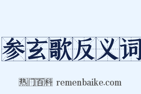 参玄歌反义词是什么意思的图片